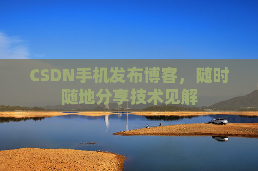 CSDN手机发布博客，随时随地分享技术见解