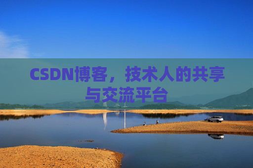 CSDN博客，技术人的共享与交流平台