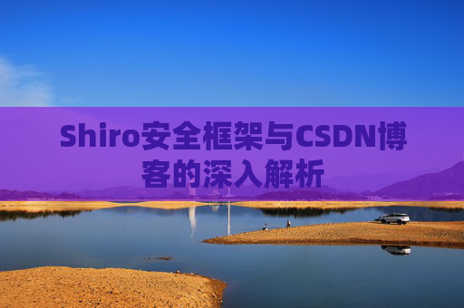 Shiro安全框架与CSDN博客的深入解析