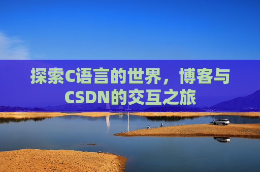 探索C语言的世界，博客与CSDN的交互之旅